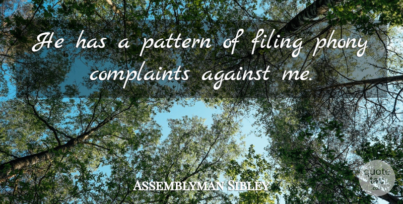 Assemblyman Sibley Quote About Against, Complaints, Filing, Pattern, Phony: He Has A Pattern Of...
