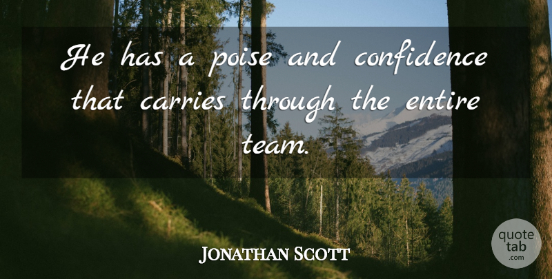 Jonathan Scott Quote About Carries, Confidence, Entire, Poise: He Has A Poise And...