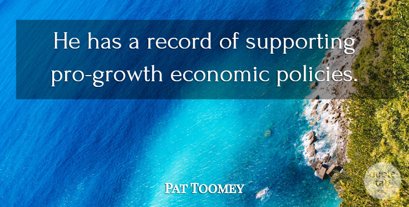 Pat Toomey Quote About Economic, Record, Supporting: He Has A Record Of...