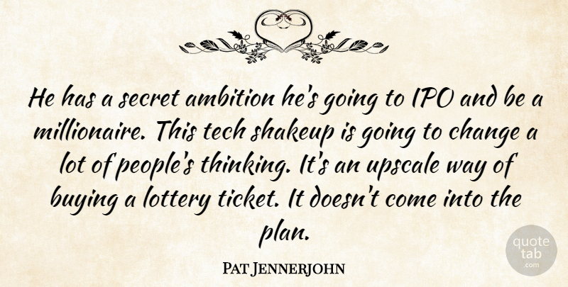 Pat Jennerjohn Quote About Ambition, Buying, Change, Lottery, Secret: He Has A Secret Ambition...