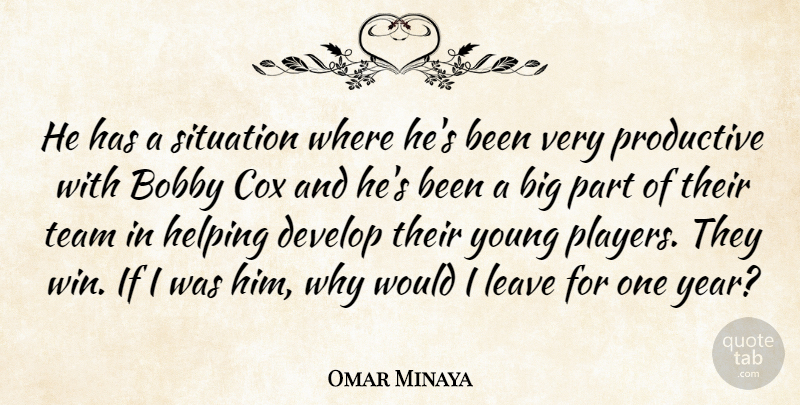 Omar Minaya Quote About Bobby, Cox, Develop, Helping, Leave: He Has A Situation Where...