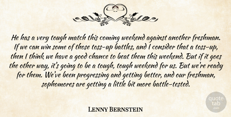 Lenny Bernstein Quote About Against, Beat, Bit, Chance, Coming: He Has A Very Tough...