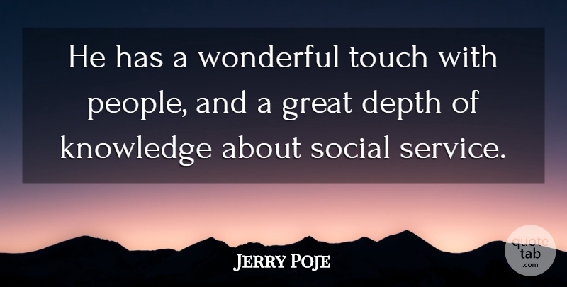 Jerry Poje Quote About Depth, Great, Knowledge, Social, Touch: He Has A Wonderful Touch...