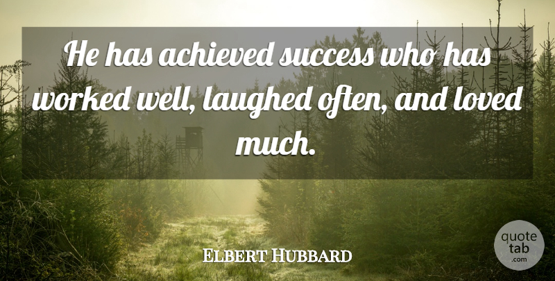 Elbert Hubbard Quote About Laughed, Success, Worked: He Has Achieved Success Who...
