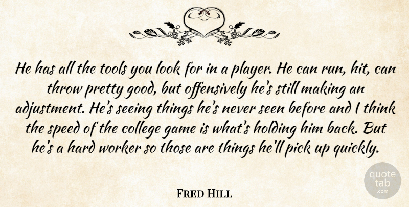 Fred Hill Quote About College, Game, Hard, Holding, Pick: He Has All The Tools...