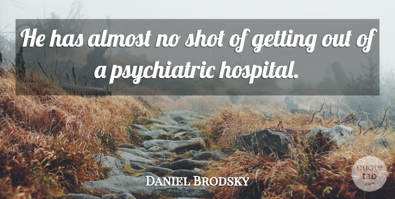 Daniel Brodsky Quote About Almost, Shot: He Has Almost No Shot...