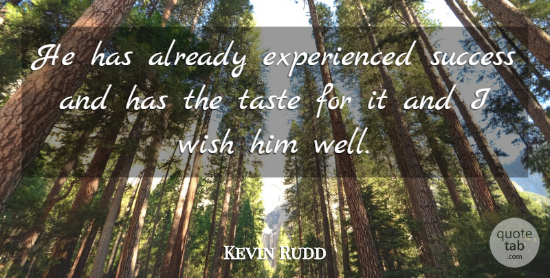 Kevin Rudd Quote About Success, Taste, Wish: He Has Already Experienced Success...