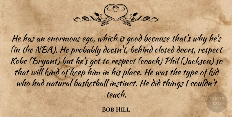 Bob Hill Quote About Basketball, Behind, Closed, Enormous, Good: He Has An Enormous Ego...