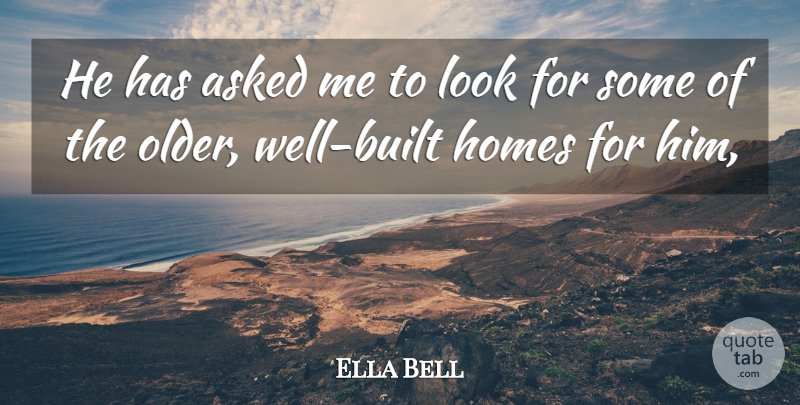 Ella Bell Quote About Asked, Homes: He Has Asked Me To...