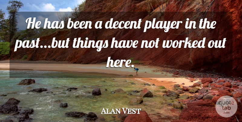 Alan Vest Quote About Decent, Player, Worked: He Has Been A Decent...