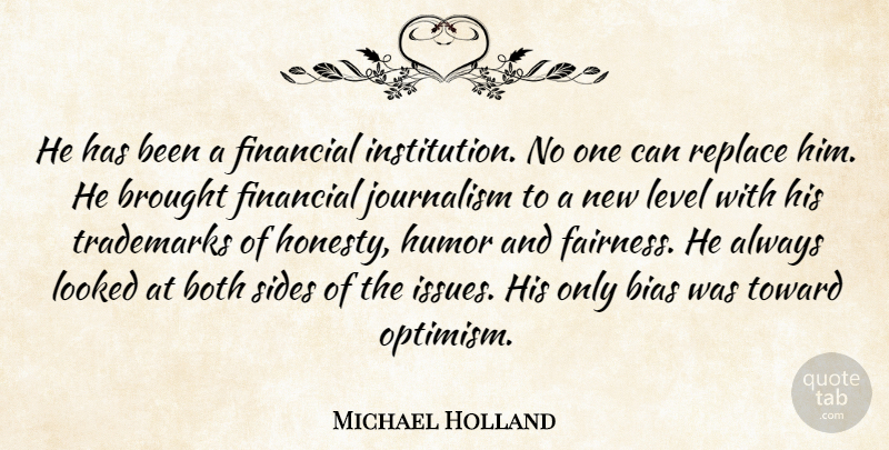 Michael Holland Quote About Bias, Both, Brought, Financial, Humor: He Has Been A Financial...