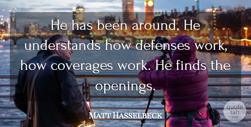 Matt Hasselbeck Quote About Finds, Work: He Has Been Around He...