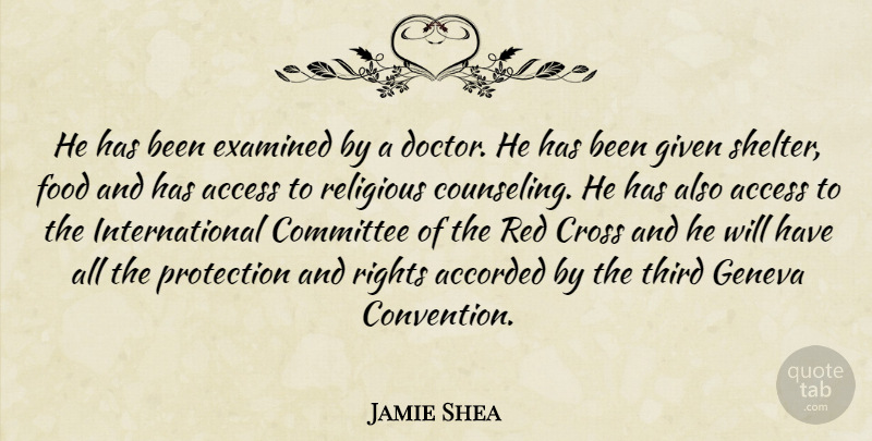 Jamie Shea Quote About Access, Committee, Cross, Examined, Food: He Has Been Examined By...