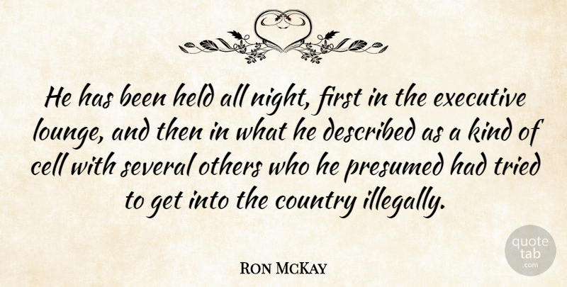 Ron McKay Quote About Cell, Country, Executive, Held, Night: He Has Been Held All...
