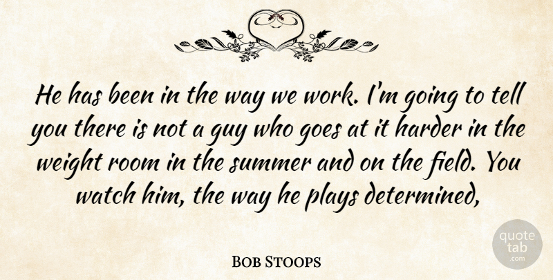 Bob Stoops Quote About Goes, Guy, Harder, Plays, Room: He Has Been In The...