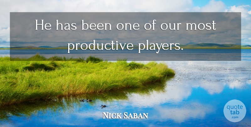 Nick Saban Quote About Productive: He Has Been One Of...