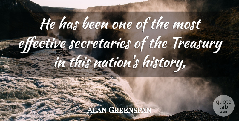 Alan Greenspan Quote About Effective, History, Treasury: He Has Been One Of...