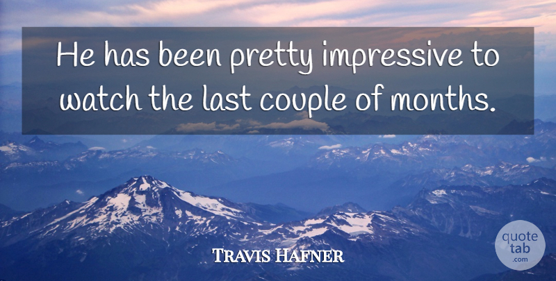 Travis Hafner Quote About Couple, Impressive, Last, Watch: He Has Been Pretty Impressive...