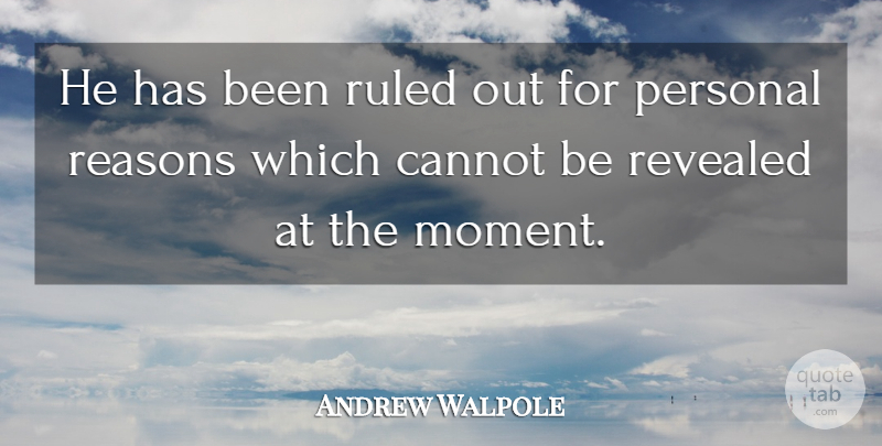 Andrew Walpole Quote About Cannot, Personal, Reasons, Revealed, Ruled: He Has Been Ruled Out...