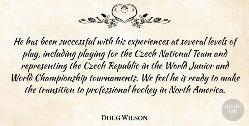 Doug Wilson Quote About Czech, Hockey, Including, Junior, Levels: He Has Been Successful With...