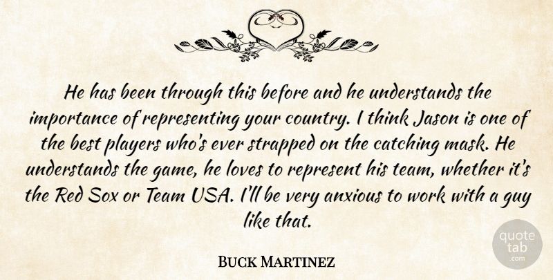 Buck Martinez Quote About Anxious, Best, Catching, Guy, Importance: He Has Been Through This...