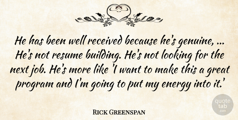 Rick Greenspan Quote About Energy, Great, Looking, Next, Program: He Has Been Well Received...