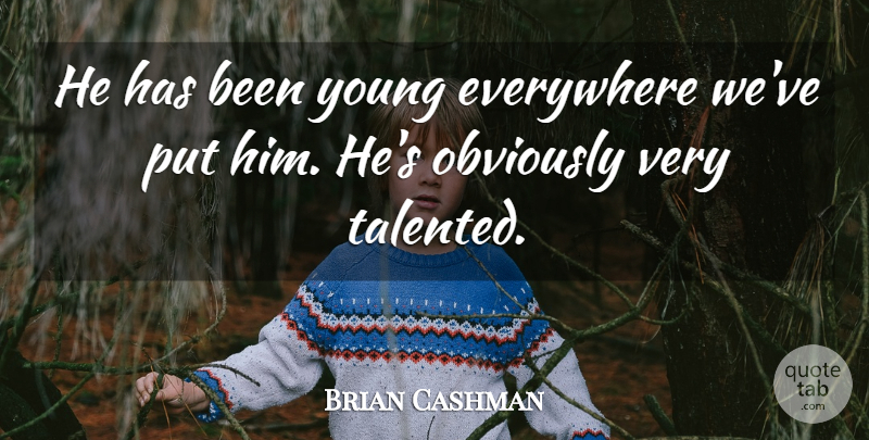 Brian Cashman Quote About Everywhere, Obviously: He Has Been Young Everywhere...