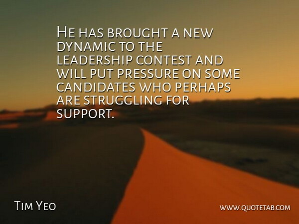 Tim Yeo Quote About Brought, Candidates, Contest, Dynamic, Leadership: He Has Brought A New...