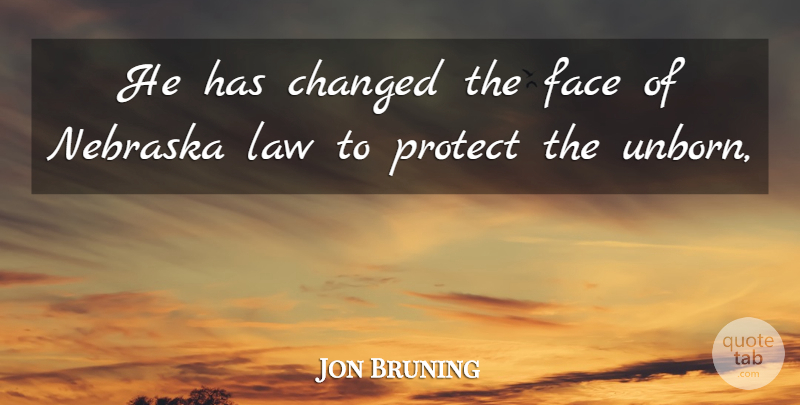 Jon Bruning Quote About Changed, Face, Law, Nebraska, Protect: He Has Changed The Face...
