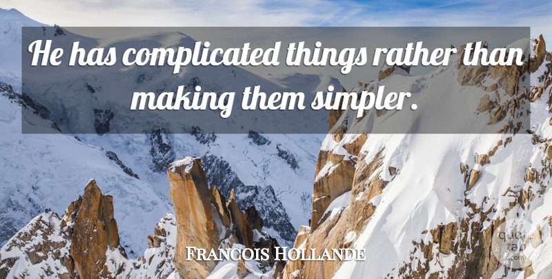 Francois Hollande Quote About Rather: He Has Complicated Things Rather...