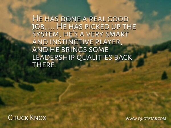 Chuck Knox Quote About Brings, Good, Leadership, Picked, Qualities: He Has Done A Real...
