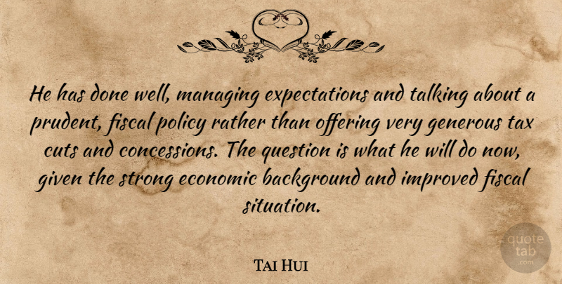Tai Hui Quote About Background, Cuts, Economic, Fiscal, Generous: He Has Done Well Managing...