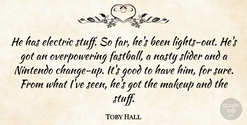 Toby Hall Quote About Electric, Good, Makeup, Nasty, Slider: He Has Electric Stuff So...