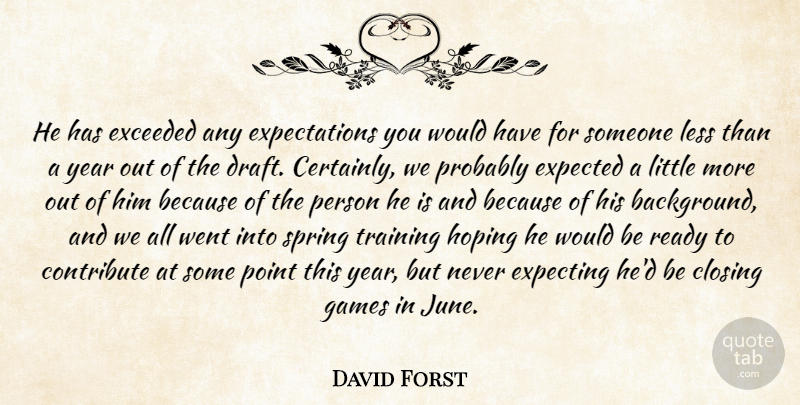 David Forst Quote About Closing, Contribute, Exceeded, Expected, Expecting: He Has Exceeded Any Expectations...