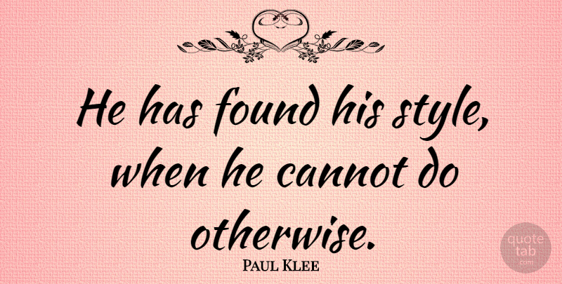 Paul Klee Quote About Art, Artistic Ability, Style: He Has Found His Style...