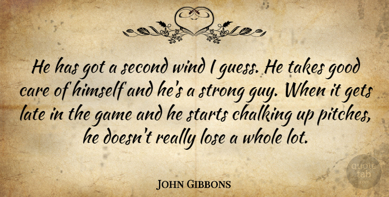 John Gibbons Quote About Care, Game, Gets, Good, Himself: He Has Got A Second...