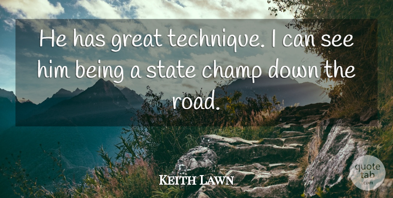 Keith Lawn Quote About Champ, Great, State: He Has Great Technique I...