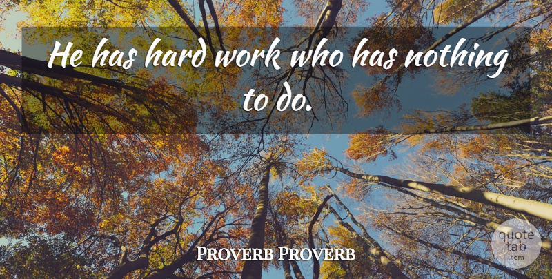 Proverb Proverb Quote About Hard, Work: He Has Hard Work Who...