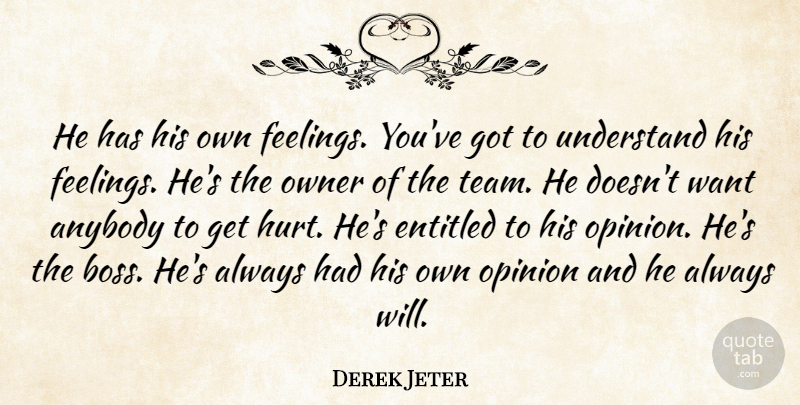 Derek Jeter Quote About Anybody, Entitled, Feelings, Opinion, Owner: He Has His Own Feelings...