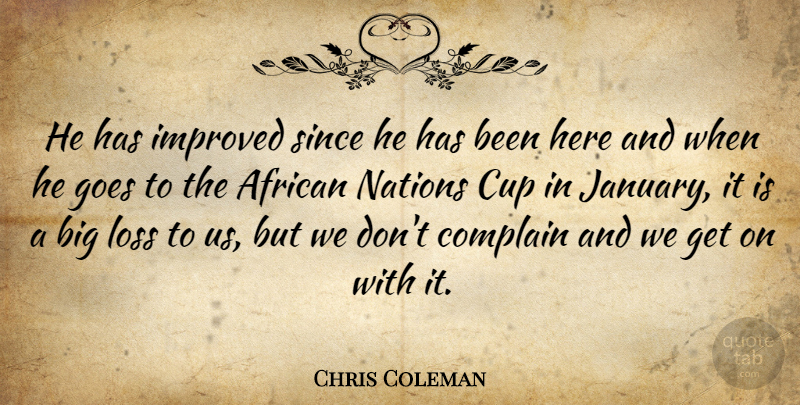 Chris Coleman Quote About African, Complain, Cup, Goes, Improved: He Has Improved Since He...