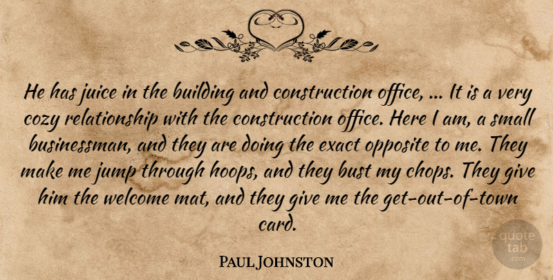 Paul Johnston Quote About Building, Bust, Cozy, Exact, Juice: He Has Juice In The...