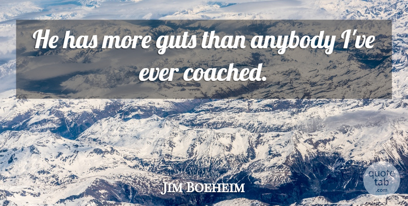 Jim Boeheim Quote About Anybody, Guts: He Has More Guts Than...