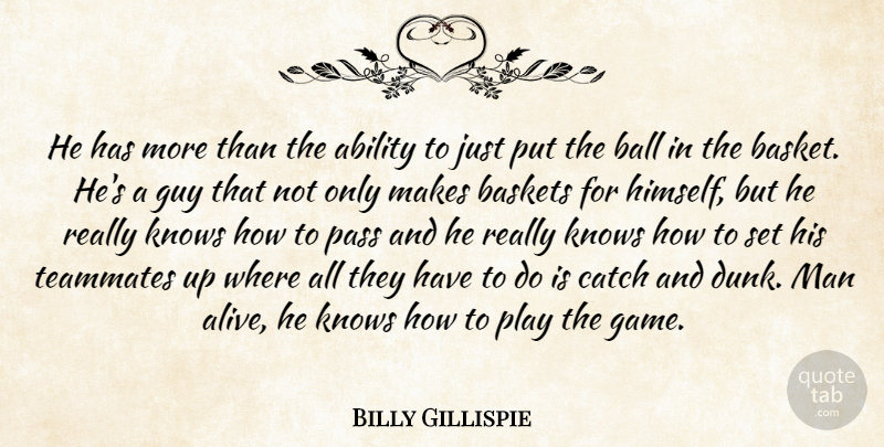 Billy Gillispie Quote About Ability, Ball, Catch, Guy, Knows: He Has More Than The...