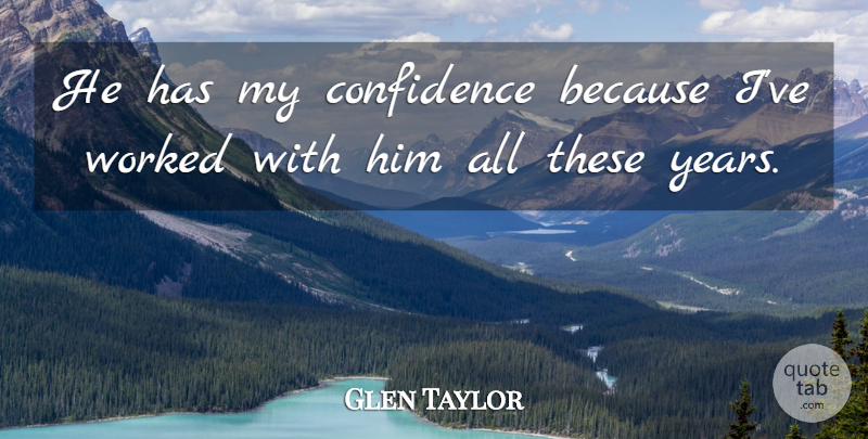 Glen Taylor Quote About Confidence, Worked: He Has My Confidence Because...