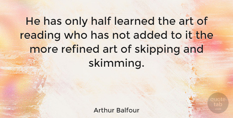Arthur Balfour Quote About Funny, Art, Book: He Has Only Half Learned...