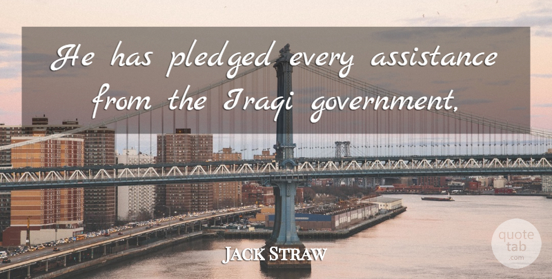 Jack Straw Quote About Assistance, Iraqi: He Has Pledged Every Assistance...