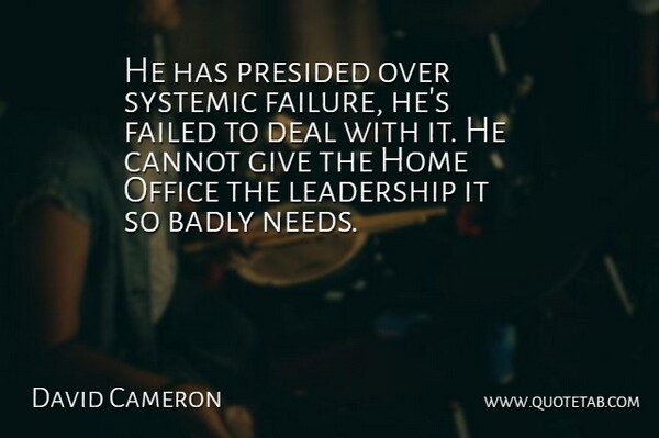 David Cameron Quote About Badly, Cannot, Deal, Failed, Home: He Has Presided Over Systemic...