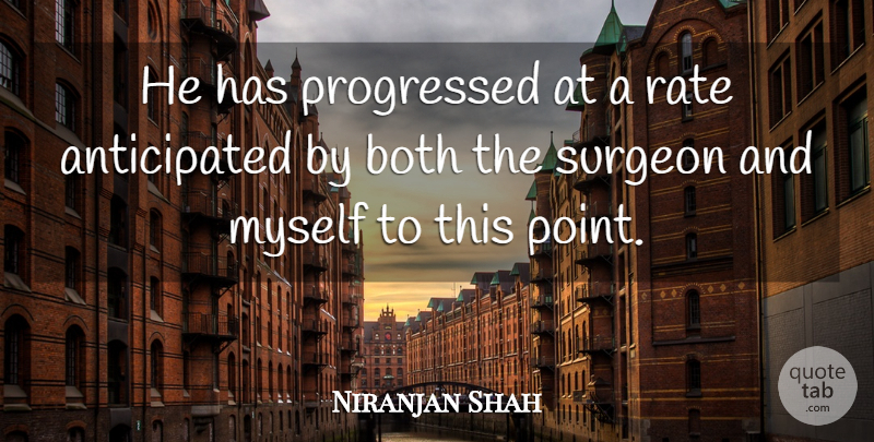 Niranjan Shah Quote About Both, Rate, Surgeon: He Has Progressed At A...