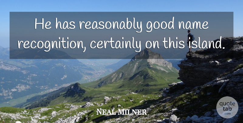 Neal Milner Quote About Certainly, Good, Name, Reasonably: He Has Reasonably Good Name...