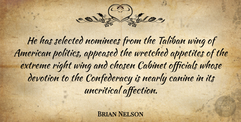 Brian Nelson Quote About Appetites, Cabinet, Chosen, Devotion, Extreme: He Has Selected Nominees From...